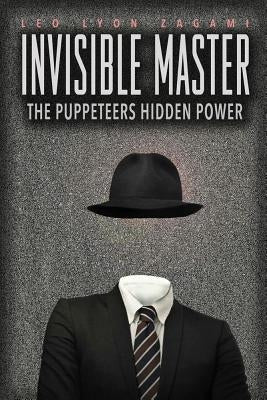 The Invisible Master: Secret Chiefs, Unknown Superiors, and the Puppet Masters Who Pull the Strings of Occult Power from the Alien World by Zagami, Leo Lyon