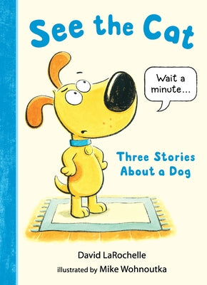 See the Cat: Three Stories about a Dog by Larochelle, David