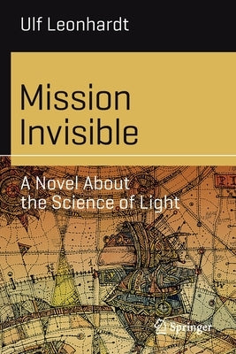 Mission Invisible: A Novel about the Science of Light by Leonhardt, Ulf