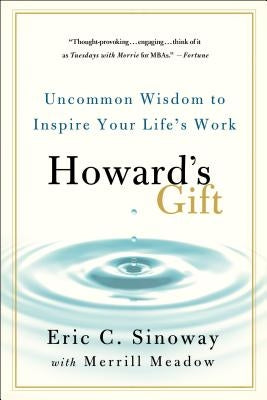 Howard's Gift: Uncommon Wisdom to Inspire Your Life's Work by Sinoway, Eric