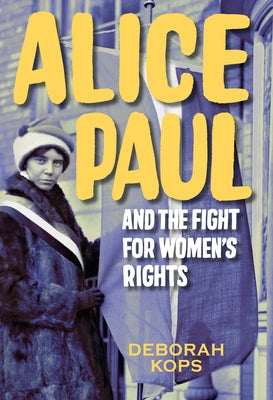 Alice Paul and the Fight for Women's Rights: From the Vote to the Equal Rights Amendment by Kops, Deborah
