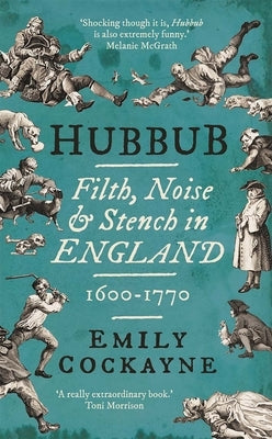 Hubbub: Filth, Noise, and Stench in England, 1600-1770 by Cockayne, Emily
