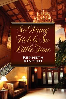 So Many Hotels, So Little Time by Vincent, Kenneth