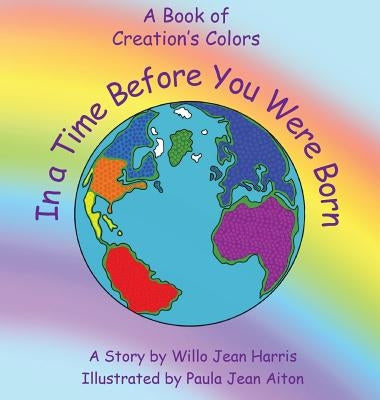 In A Time Before You Were Born: A Book of Creation's Colors by Harris, WIllo Jean