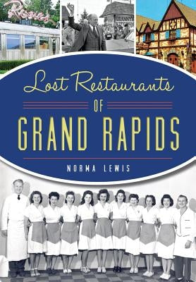 Lost Restaurants of Grand Rapids by Lewis, Norma