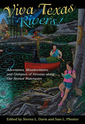 Viva Texas Rivers!: Adventures, Misadventures, and Glimpses of Nirvana Along Our Storied Waterways by Sansom, Andrew