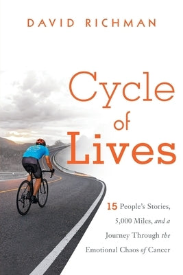 Cycle of Lives: 15 People's Story, 5,000 Miles, and a Journey Through the Emotional Chaos of Cancer by Richman, David