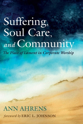 Suffering, Soul Care, and Community by Ahrens, Ann