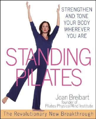 Standing Pilates: Strengthen and Tone Your Body Wherever You Are by Breibart, Joan