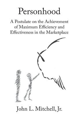 Personhood - A Postulate on the Achievement of Maximum Efficiency and Effectiveness in the Marketplace by Mitchell, John L., Jr.