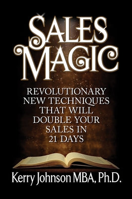 Sales Magic: Revolutionary New Techniques That Will Double Your Sales in 21 Days by Johnson, Kerry