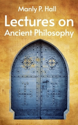 Lectures on Ancient Philosophy Hardcover by Hall, Manly P.