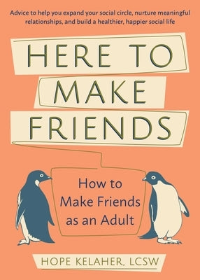 Here to Make Friends: How to Make Friends as an Adult: Advice to Help You Expand Your Social Circle, Nurture Meaningful Relationships, and B by Kelaher, Hope