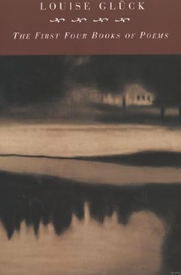 First Four Books of Poems by Gluck, Louise