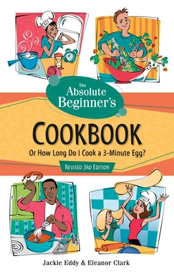 The Absolute Beginner's Cookbook, Revised 3rd Edition: Or How Long Do I Cook a 3-Minute Egg? by Eddy