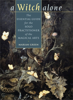 Witch Alone: The Essential Guide for the Solo Practitioner of the Magical Arts by Green, Marian