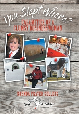 You Slept Where?: Calamities of a Clumsy Businesswoman by Sellers, Brenda Prater