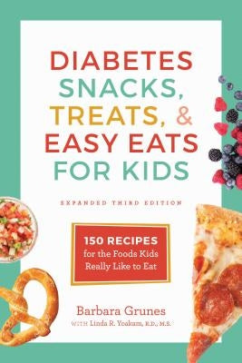 Diabetes Snacks, Treats, and Easy Eats for Kids: 150 Recipes for the Foods Kids Really Like to Eat by Grunes, Barbara