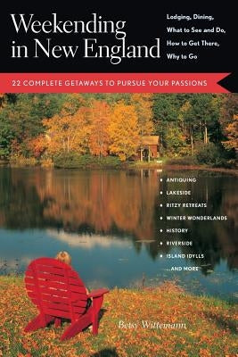 Weekending in New England: 22 Complete Getaways to Pursue Your Passions by Wittemann, Betsy