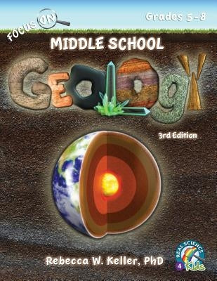 Focus On Middle School Geology Student Textbook 3rd Edition (softcover) by Keller Ph. D., Rebecca W.