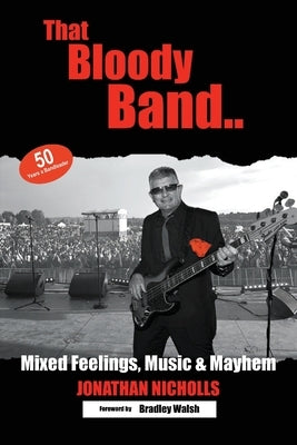 That Bloody Band: 50 Years a Bandleader: Mixed Feelings, Music and Mayhem by Nicholls, Jonathan