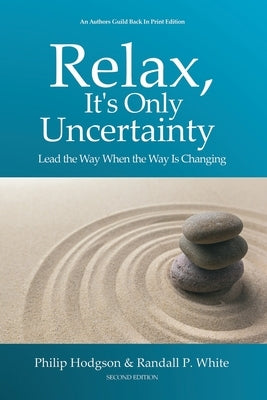 Relax, It's Only Uncertainty: Lead the Way When the Way is Changing by Hodgson, Philip