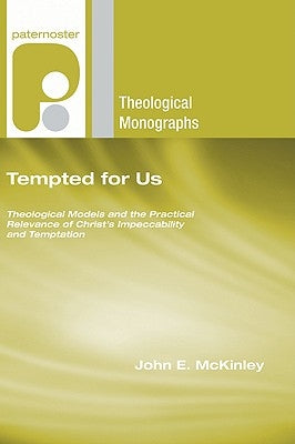 Tempted for Us: Theological Models and the Practical Relevance of Christ's Impeccability and Temptation by McKinley, John E.