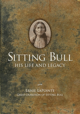 Sitting Bull: His Life and Legacy by Lapointe, Ernie