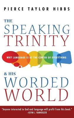 The Speaking Trinity and His Worded World by Hibbs, Pierce Taylor