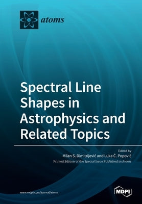 Spectral Line Shapes in Astrophysics and Related Topics by Dimitrijevic, Milan S.