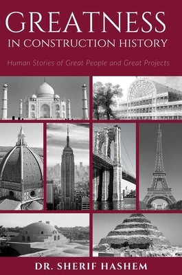 Greatness in Construction History: Human Stories of Great People and Great Projects by Hashem, Sherif