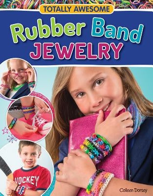 Totally Awesome Rubber Band Jewelry by Dorsey, Colleen