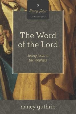 The Word of the Lord: Seeing Jesus in the Prophets by Guthrie, Nancy