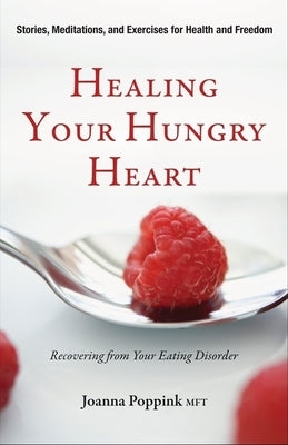 Healing Your Hungry Heart: Recovering from Your Eating Disorder by Poppink Mft, Joanna