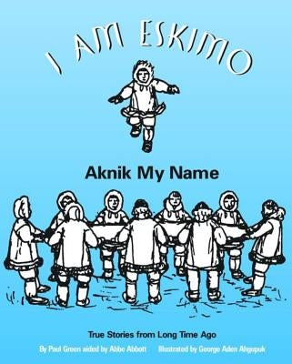 I Am Eskimo: Aknik My Name by Green, Paul