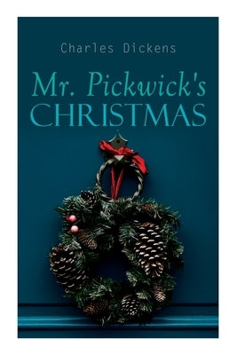 Mr. Pickwick's Christmas: Winter Holiday Adventures at the Manor Farm by Dickens, Charles