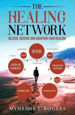 The Healing Network: Believe, Receive and Maintain Your Healing by Rogers, Mynesha J.