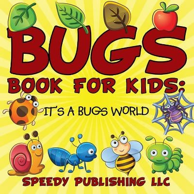 Bugs Book For Kids: It's a Bugs World by Speedy Publishing LLC