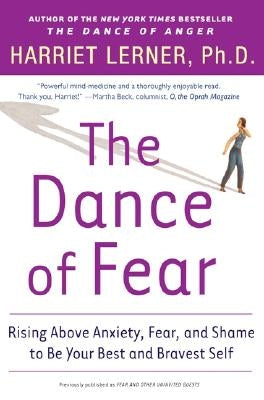 The Dance of Fear: Rising Above the Anxiety, Fear, and Shame to Be Your Best and Bravest Self by Lerner, Harriet