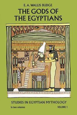 The Gods of the Egyptians, Volume 1, Volume 1 by Budge, E. A. Wallis