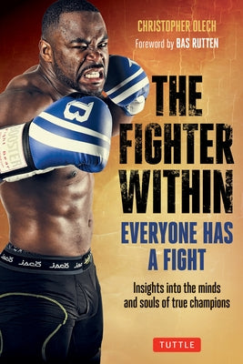 The Fighter Within: Everyone Has a Fight-Insights Into the Minds and Souls of True Champions by Olech, Christopher