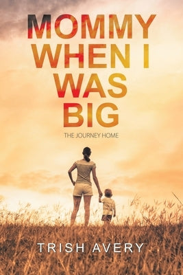 Mommy When I Was Big: The Journey Home by Avery, Trish