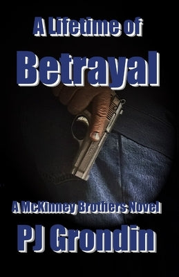 A Lifetime of Betrayal: A McKinney Brothers Novel by Grondin, Pj