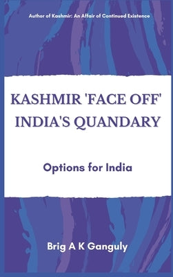 Kashmir "Face-Off" India's Quandary: Options for India by Ganguly, A. K.