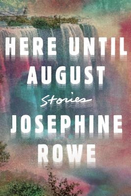 Here Until August: Stories by Rowe, Josephine