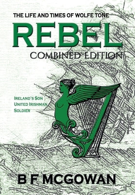 Rebel: The Life and Times of Wolfe Tone by McGowan, B. F.