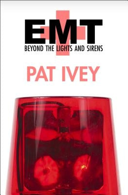 EMT: Beyond the Lights and Sirens by Ivey, Pat