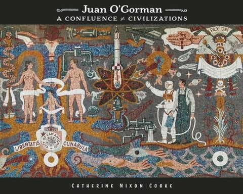 Juan O'Gorman: A Confluence of Civilizations by Cooke, Catherine Nixon