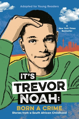 It's Trevor Noah: Born a Crime: Stories from a South African Childhood (Adapted for Young Readers) by Noah, Trevor
