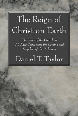 The Reign of Christ on Earth by Taylor, Daniel